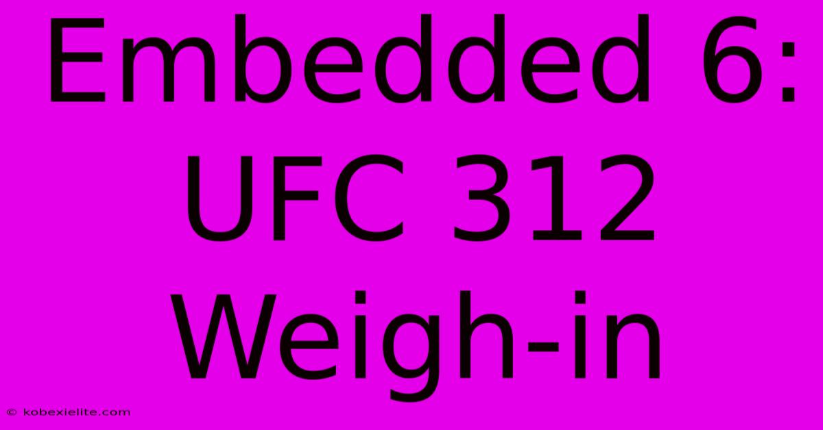 Embedded 6: UFC 312 Weigh-in