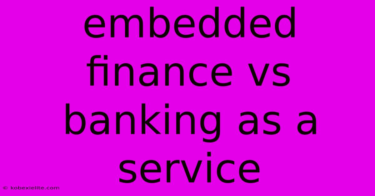 Embedded Finance Vs Banking As A Service Embedded Finance Vs Banking As A Service