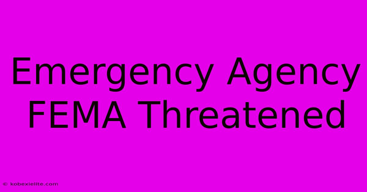 Emergency Agency FEMA Threatened