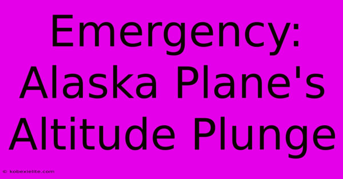 Emergency: Alaska Plane's Altitude Plunge