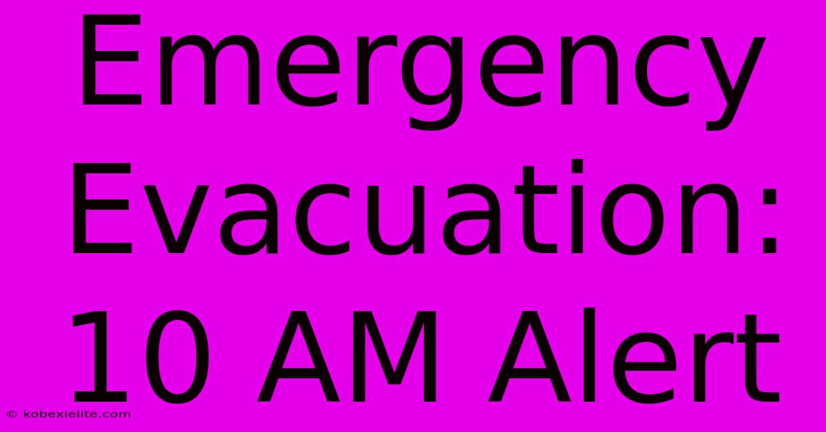 Emergency Evacuation: 10 AM Alert