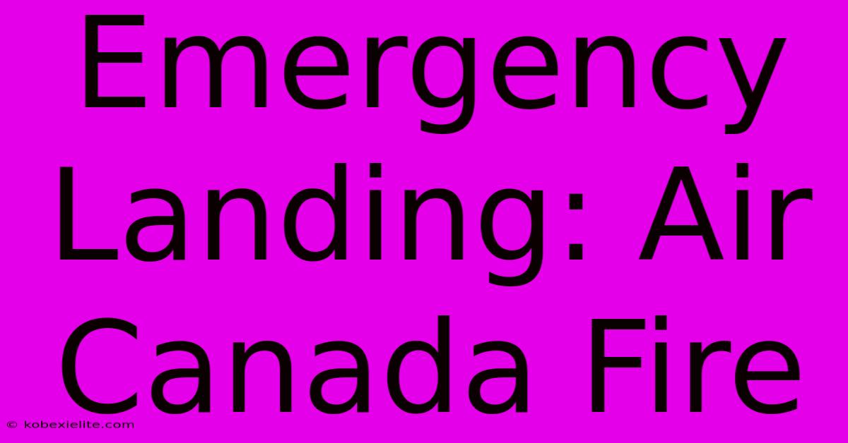 Emergency Landing: Air Canada Fire