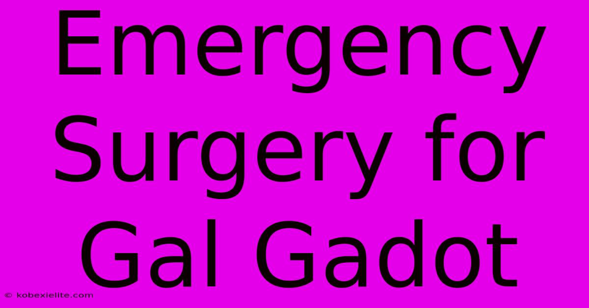 Emergency Surgery For Gal Gadot