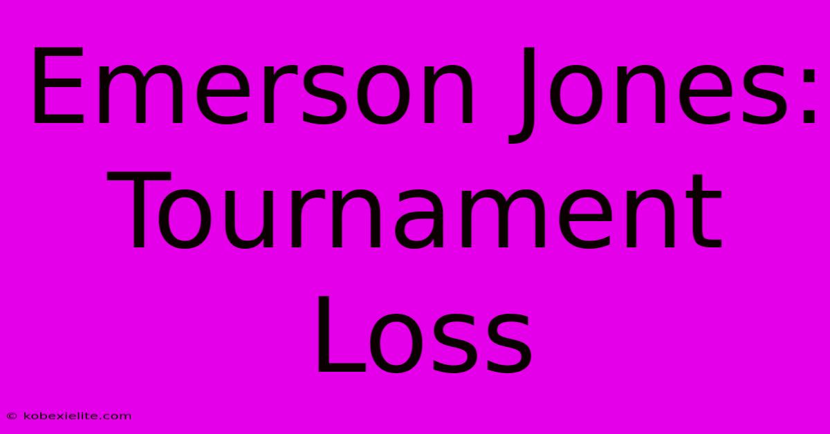 Emerson Jones: Tournament Loss