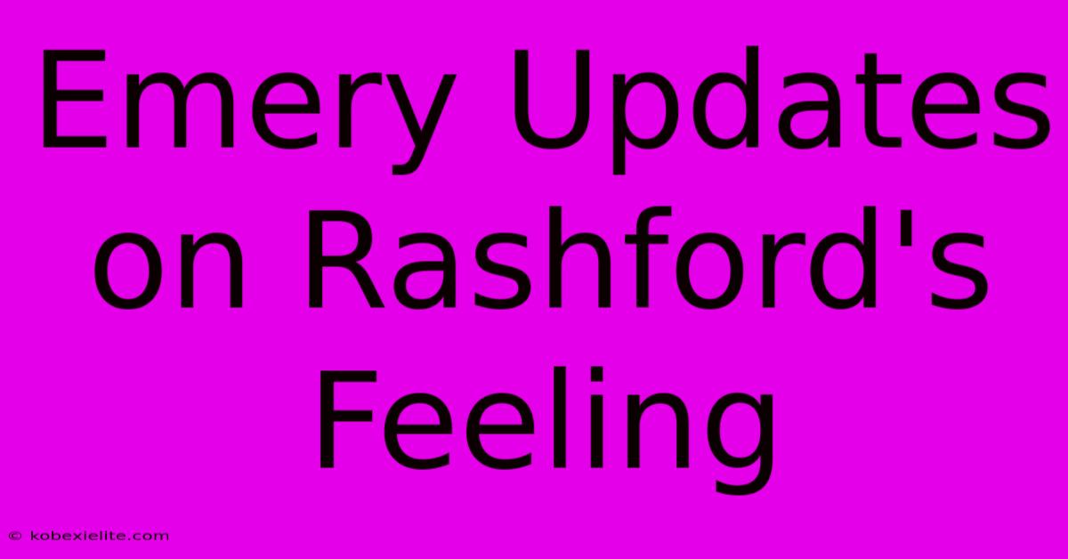 Emery Updates On Rashford's Feeling