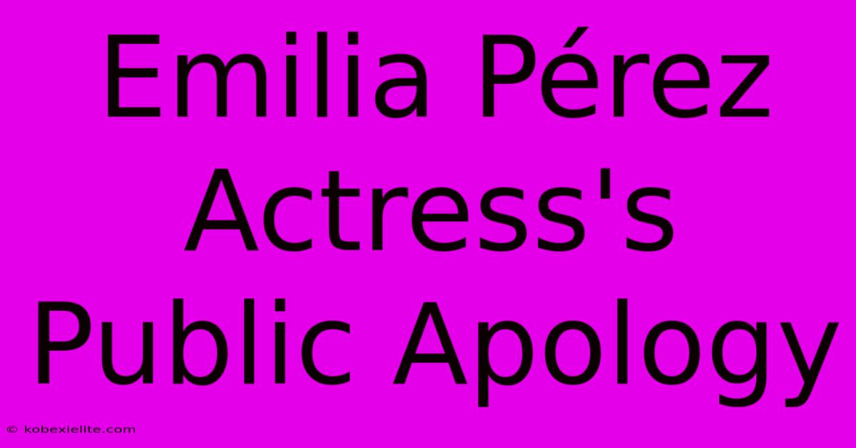 Emilia Pérez Actress's Public Apology