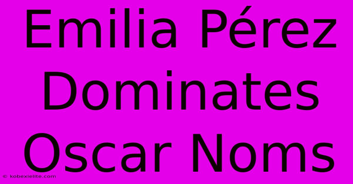 Emilia Pérez Dominates Oscar Noms