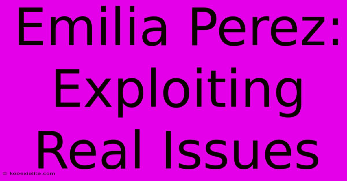 Emilia Perez: Exploiting Real Issues