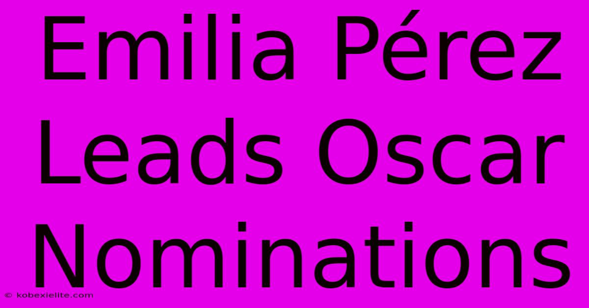 Emilia Pérez Leads Oscar Nominations