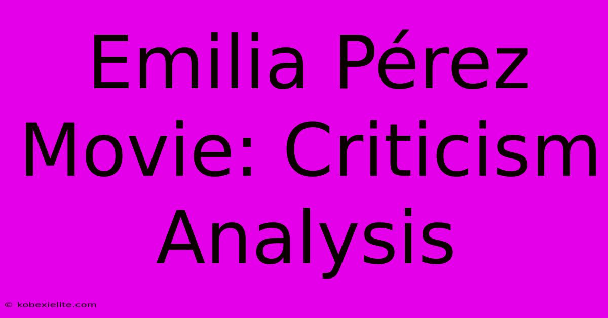 Emilia Pérez Movie: Criticism Analysis