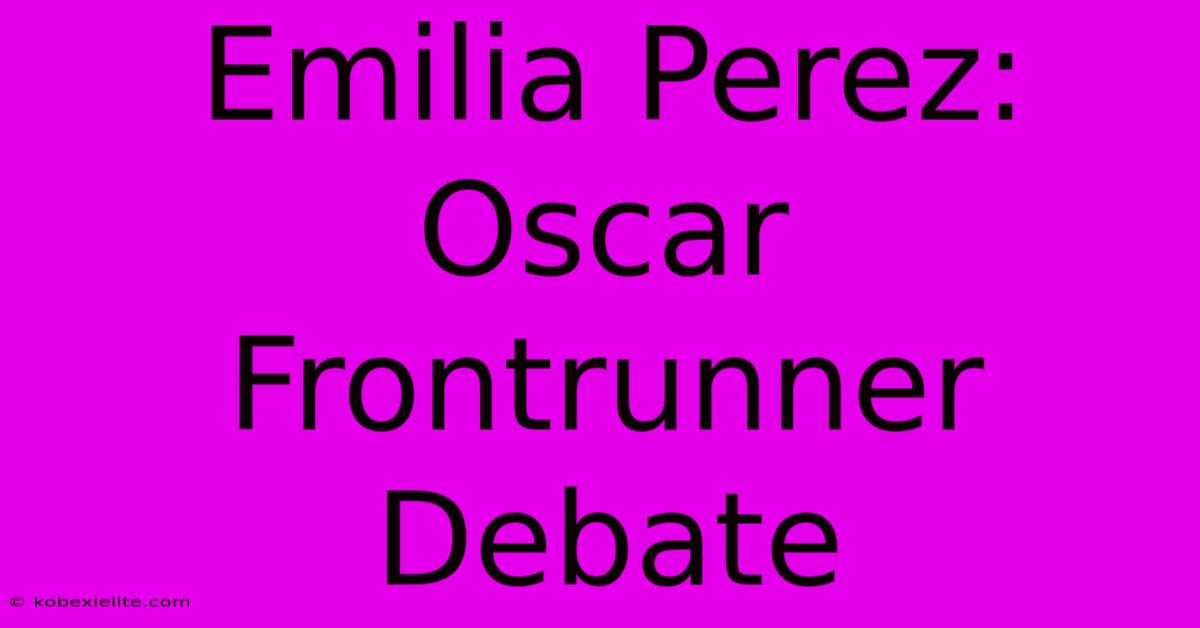 Emilia Perez: Oscar Frontrunner Debate