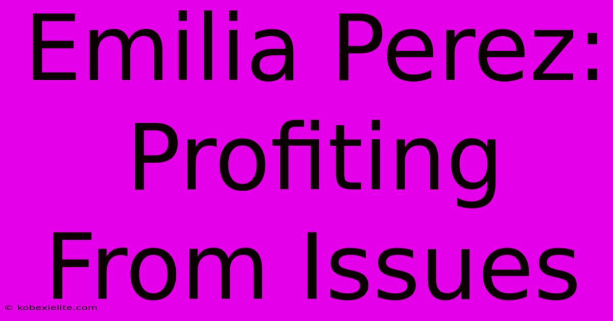 Emilia Perez: Profiting From Issues