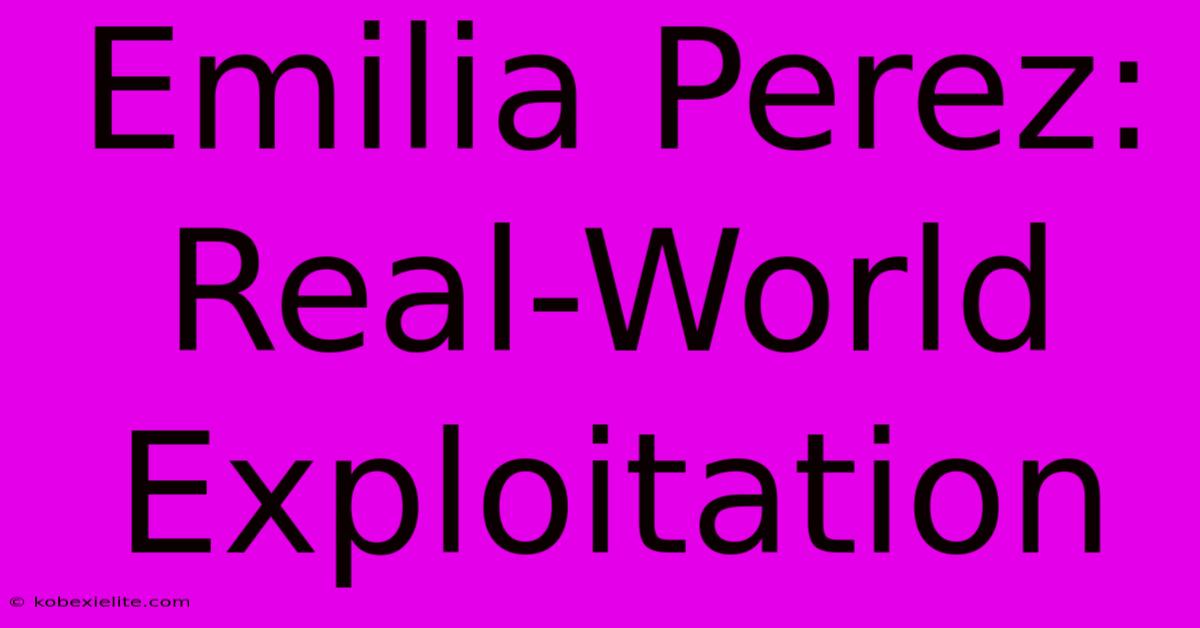 Emilia Perez: Real-World Exploitation