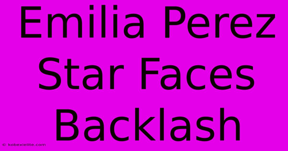 Emilia Perez Star Faces Backlash