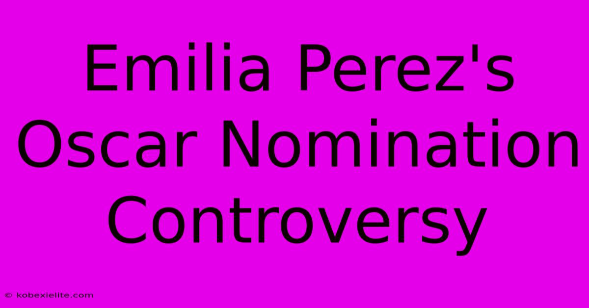 Emilia Perez's Oscar Nomination Controversy