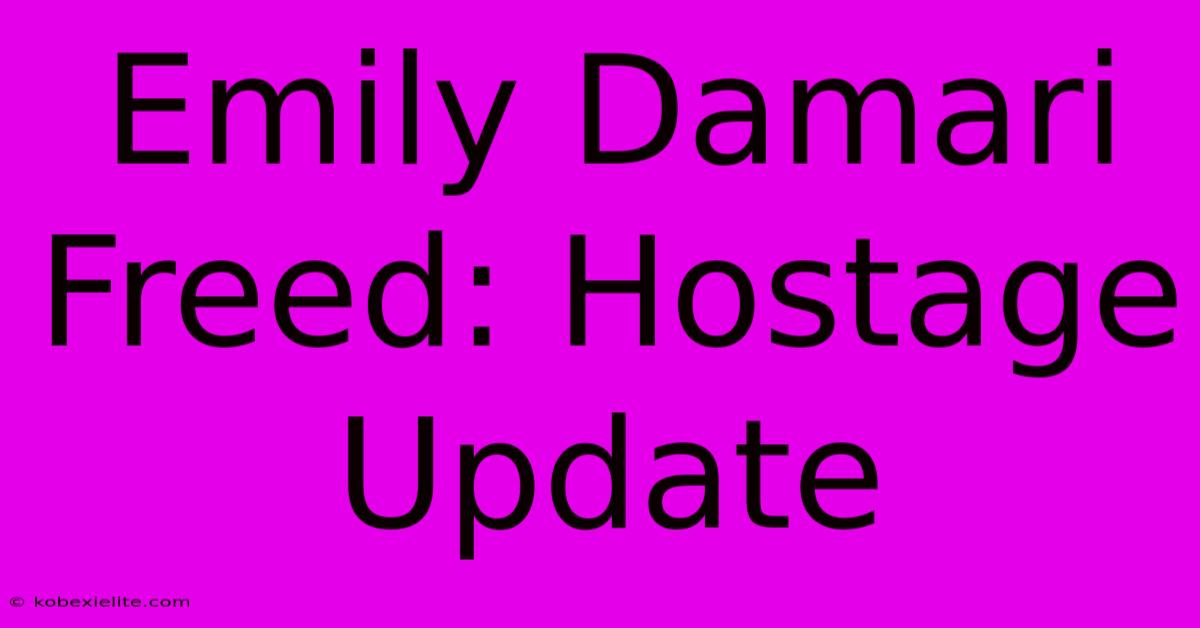 Emily Damari Freed: Hostage Update