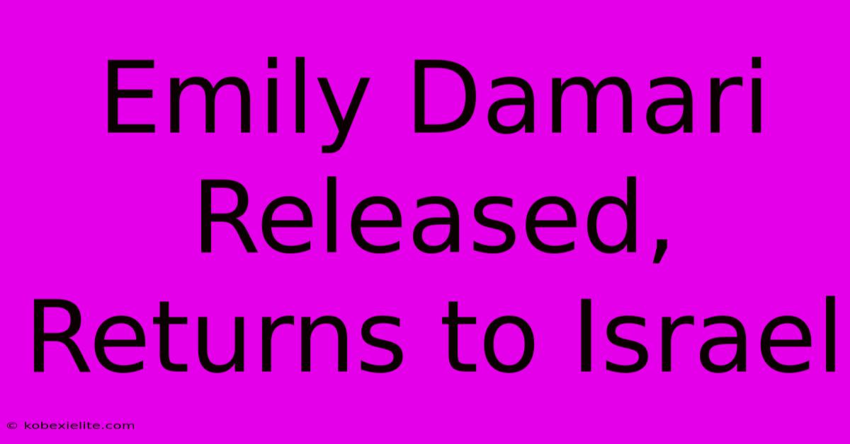 Emily Damari Released, Returns To Israel