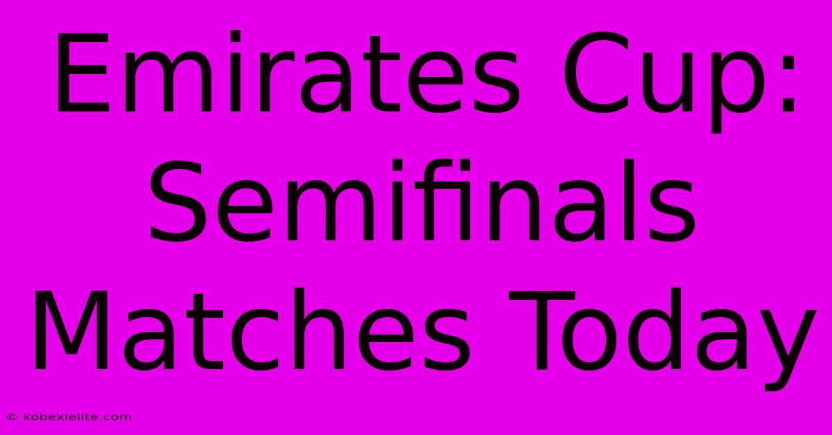 Emirates Cup: Semifinals Matches Today Emirates Cup: Semifinals Matches Today