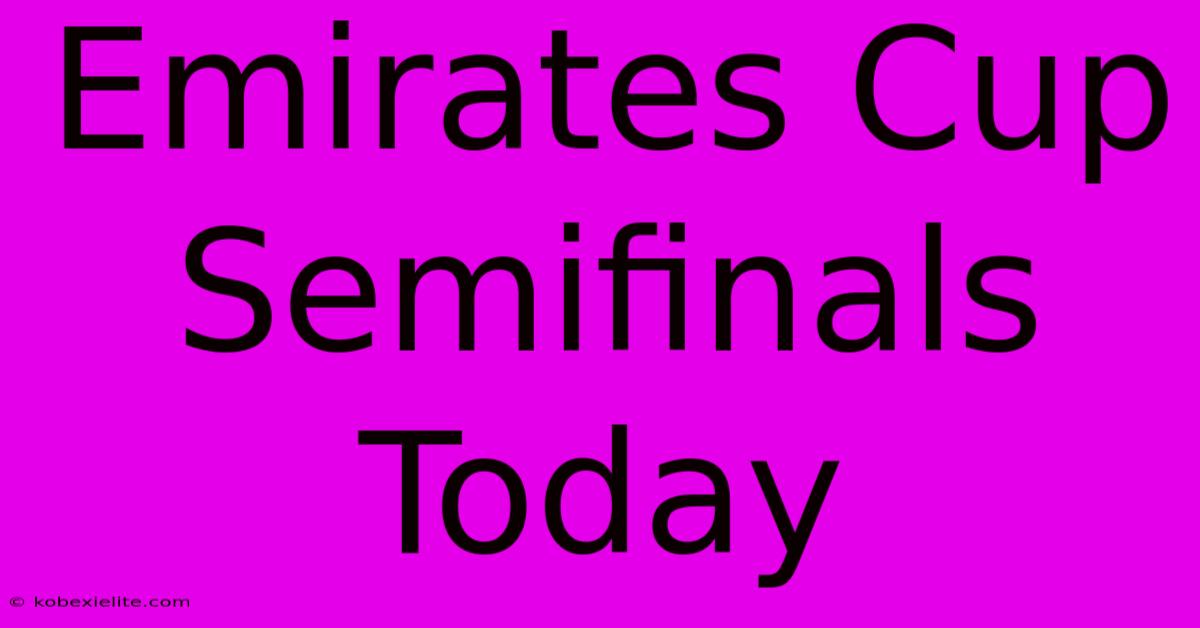Emirates Cup Semifinals Today Emirates Cup Semifinals Today