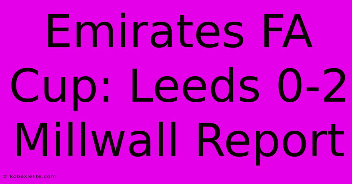 Emirates FA Cup: Leeds 0-2 Millwall Report