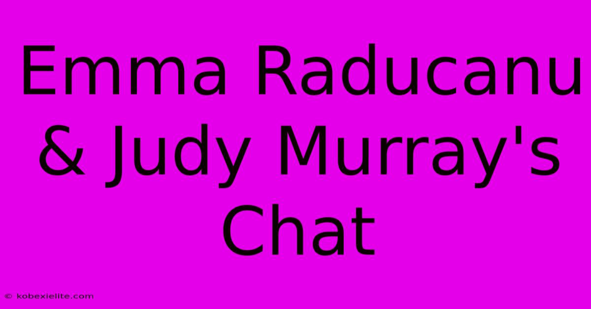 Emma Raducanu & Judy Murray's Chat