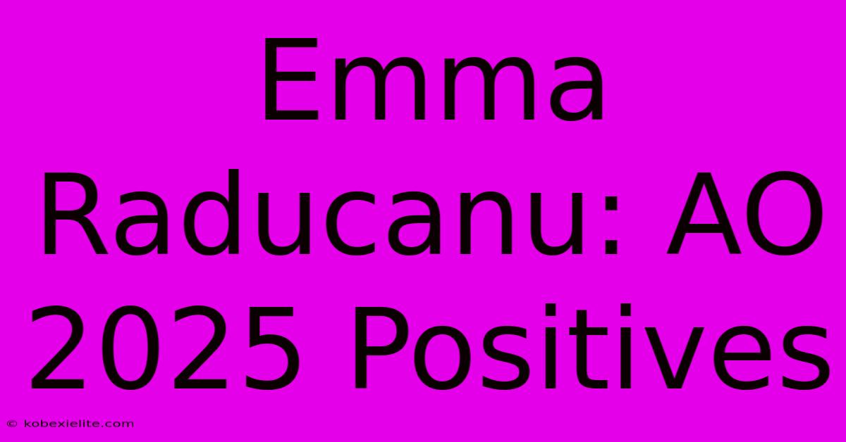 Emma Raducanu: AO 2025 Positives