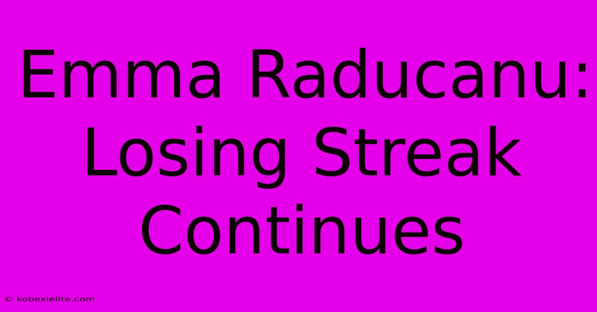 Emma Raducanu: Losing Streak Continues