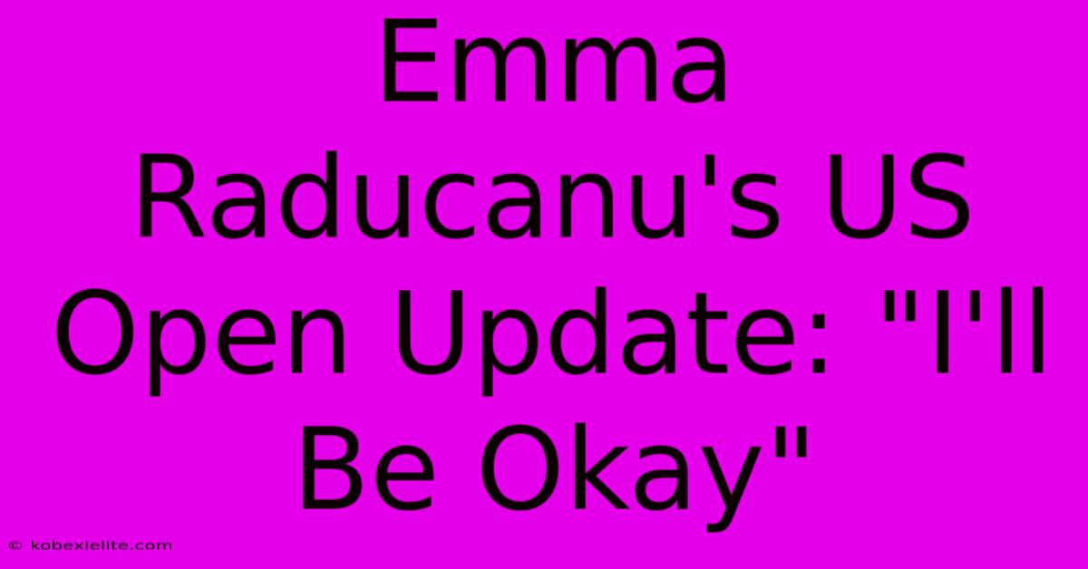 Emma Raducanu's US Open Update: 