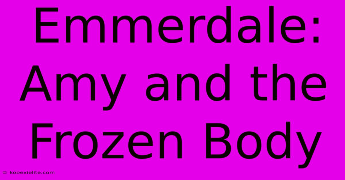 Emmerdale: Amy And The Frozen Body