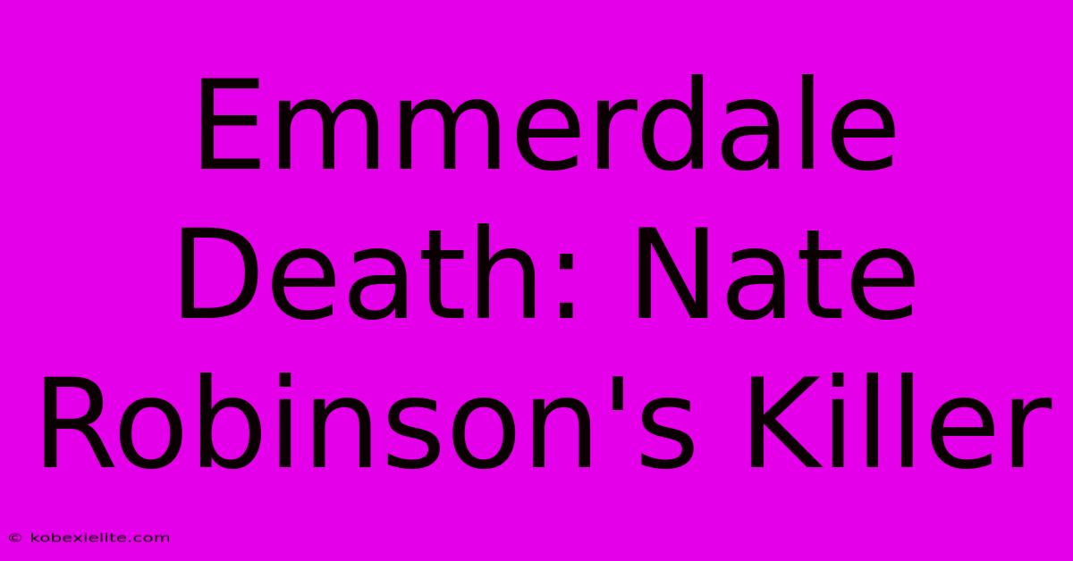 Emmerdale Death: Nate Robinson's Killer