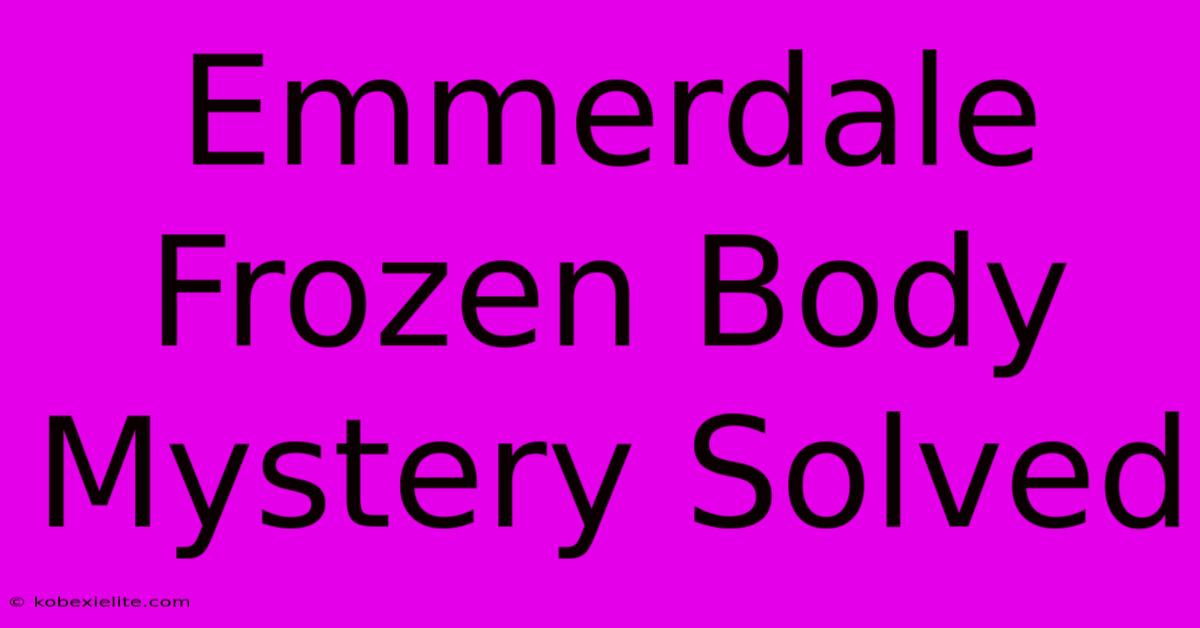 Emmerdale Frozen Body Mystery Solved