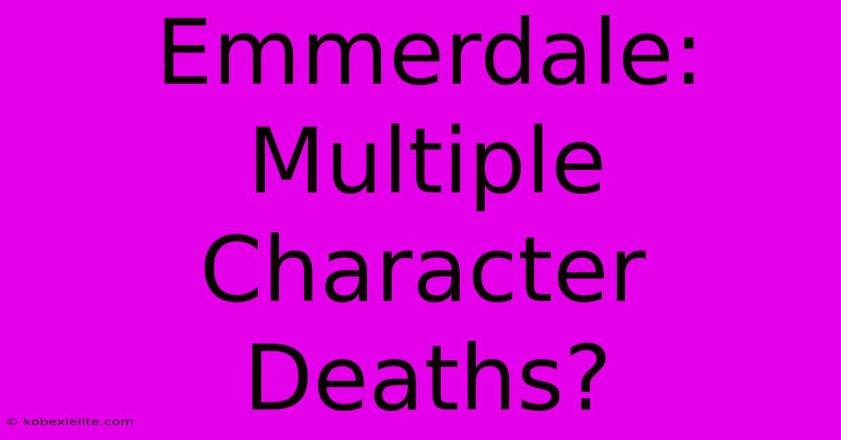 Emmerdale: Multiple Character Deaths?