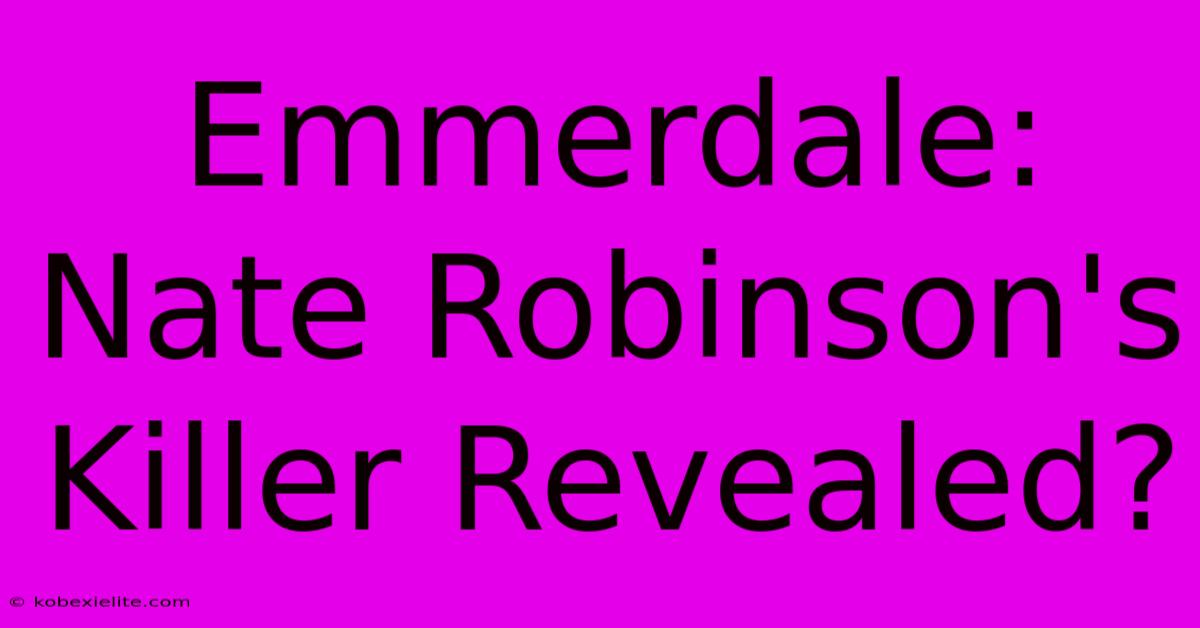 Emmerdale: Nate Robinson's Killer Revealed?