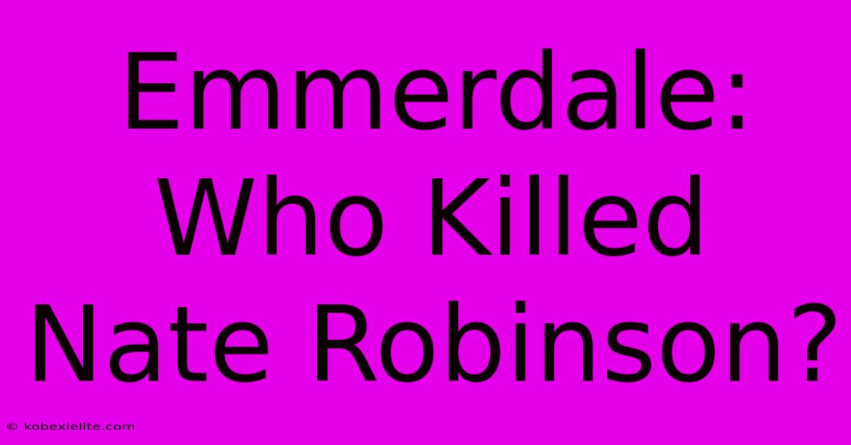 Emmerdale: Who Killed Nate Robinson?