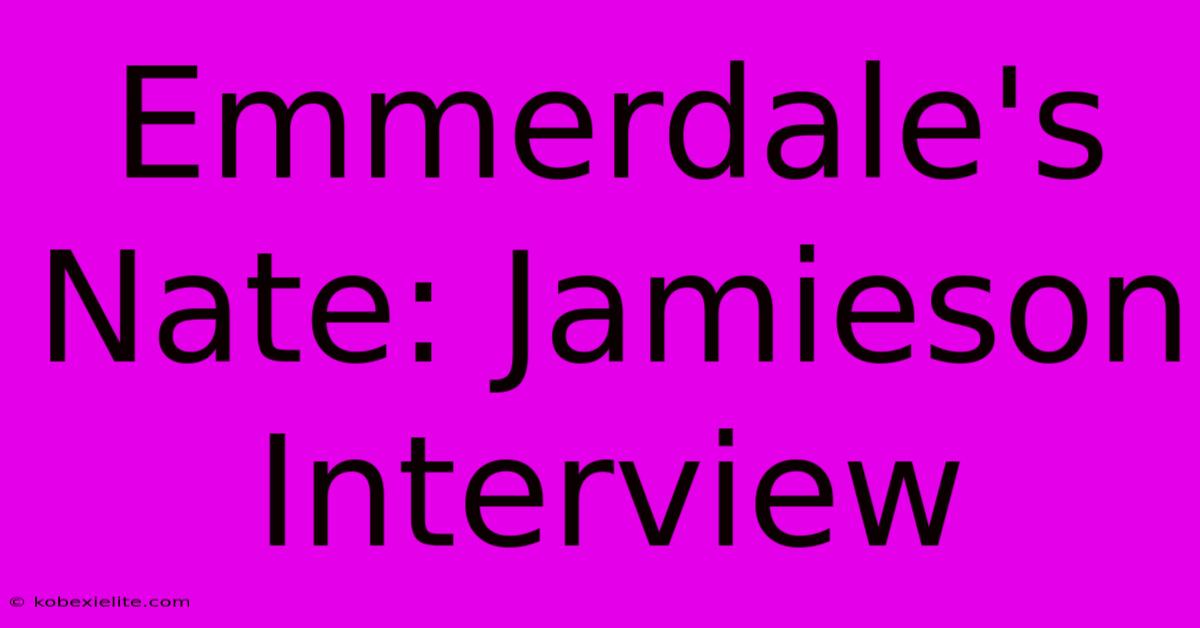 Emmerdale's Nate: Jamieson Interview