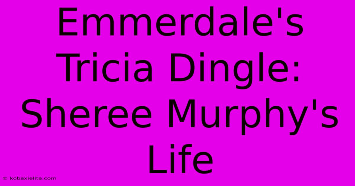 Emmerdale's Tricia Dingle: Sheree Murphy's Life