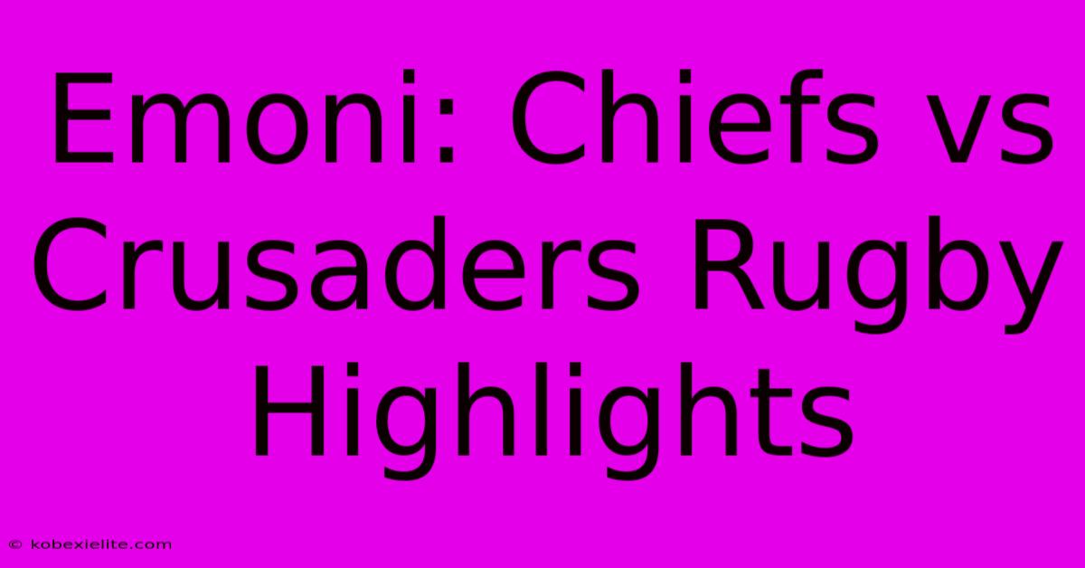 Emoni: Chiefs Vs Crusaders Rugby Highlights Emoni: Chiefs Vs Crusaders Rugby Highlights