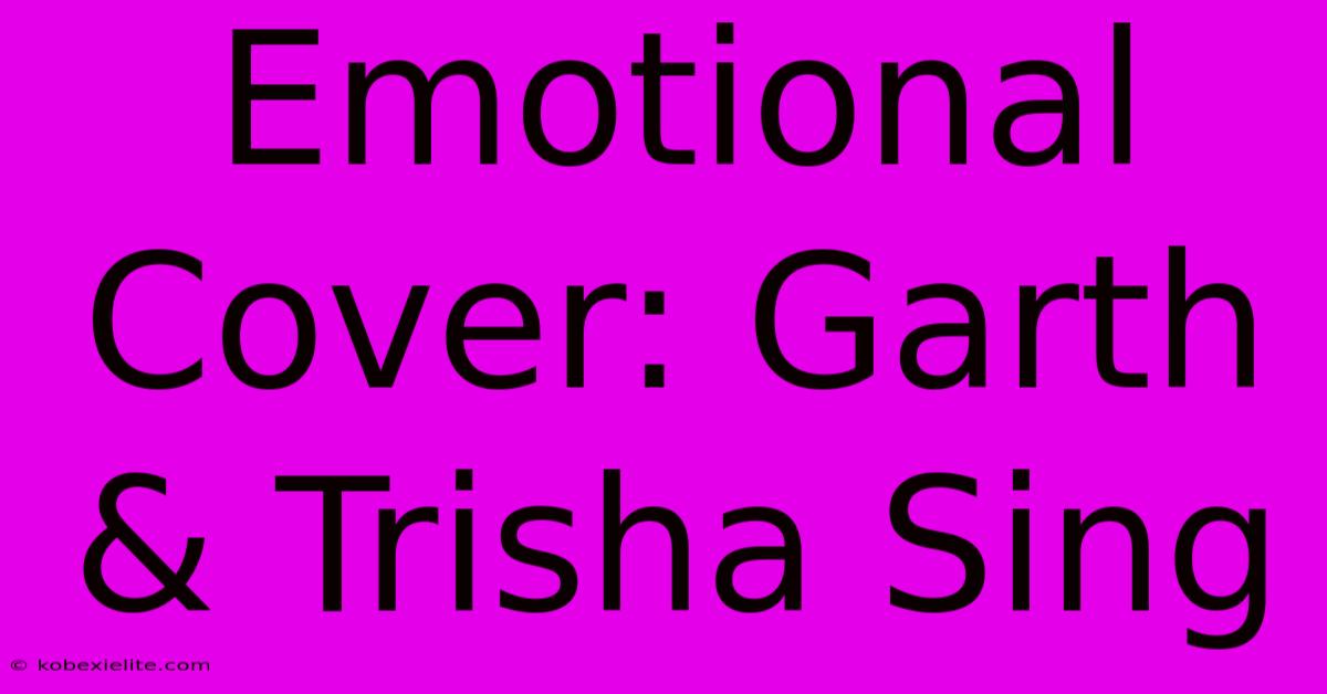 Emotional Cover: Garth & Trisha Sing