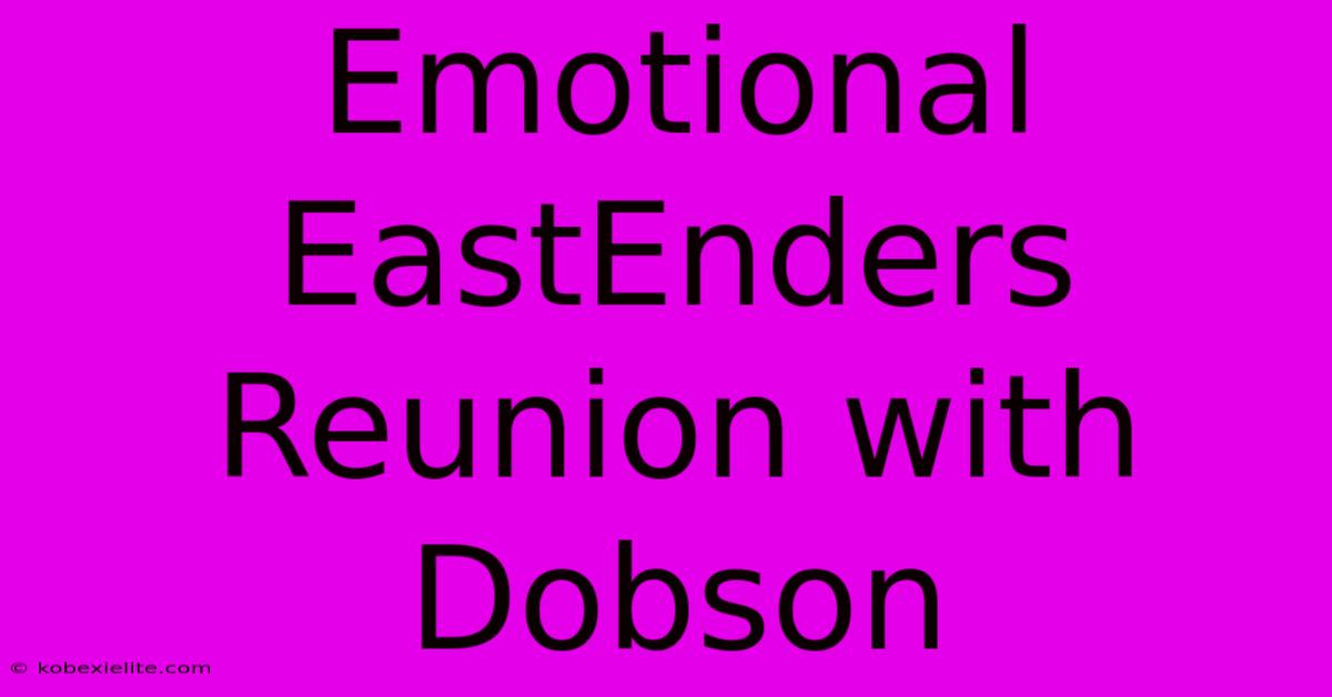 Emotional EastEnders Reunion With Dobson