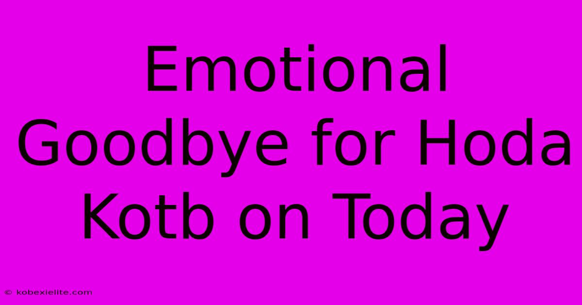 Emotional Goodbye For Hoda Kotb On Today