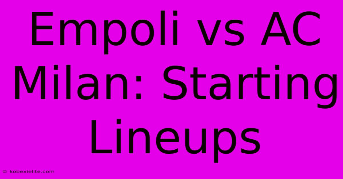 Empoli Vs AC Milan: Starting Lineups