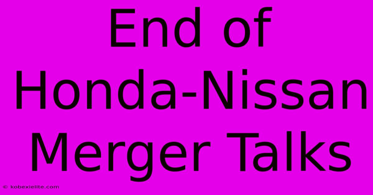 End Of Honda-Nissan Merger Talks