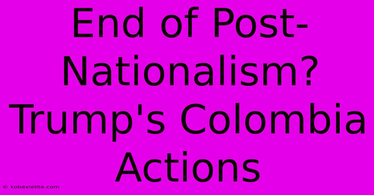 End Of Post-Nationalism? Trump's Colombia Actions