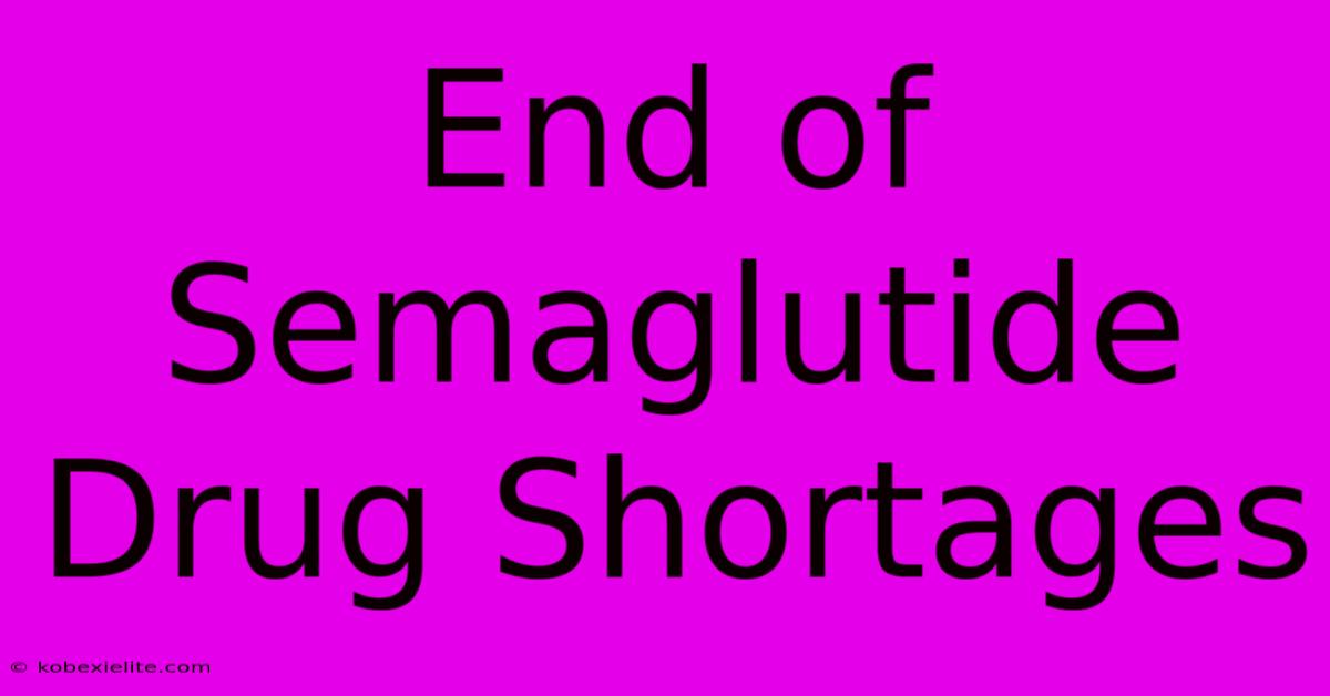 End Of Semaglutide Drug Shortages