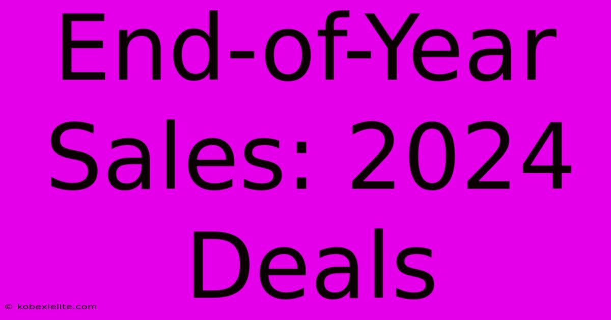 End-of-Year Sales: 2024 Deals