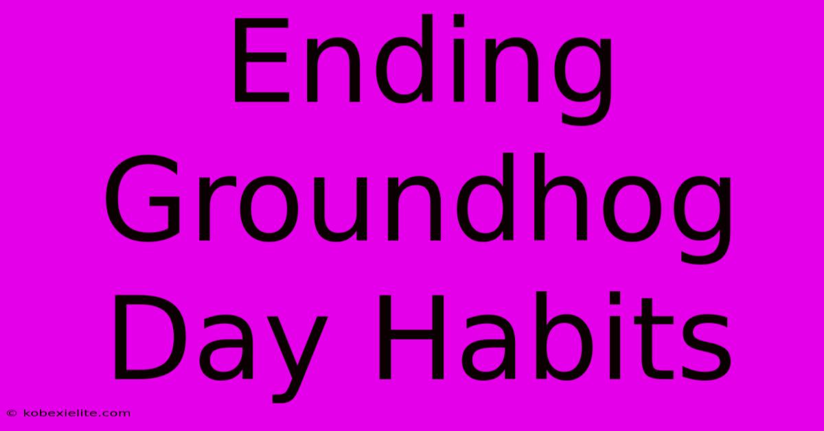 Ending Groundhog Day Habits