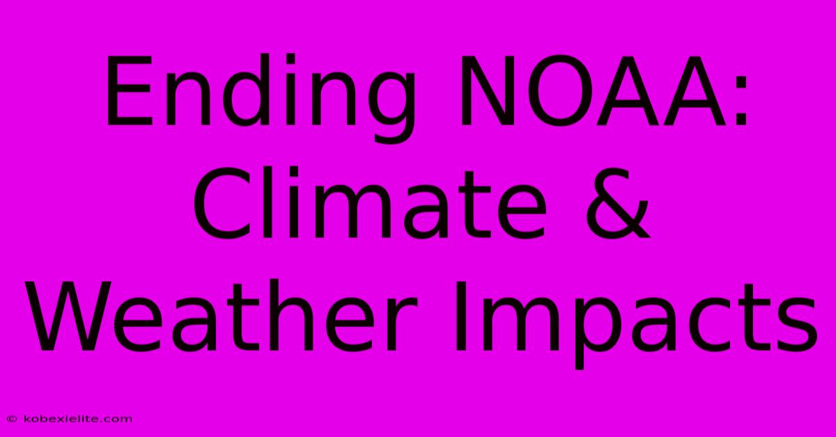 Ending NOAA: Climate & Weather Impacts