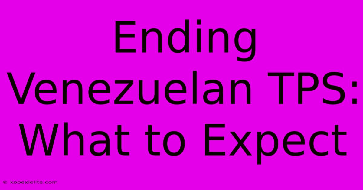 Ending Venezuelan TPS: What To Expect