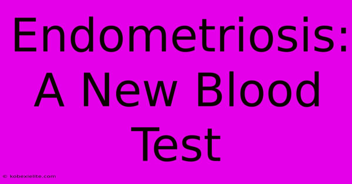 Endometriosis: A New Blood Test