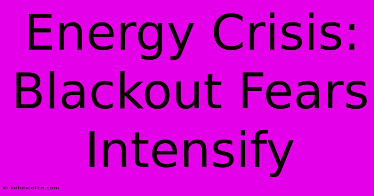 Energy Crisis:  Blackout Fears Intensify